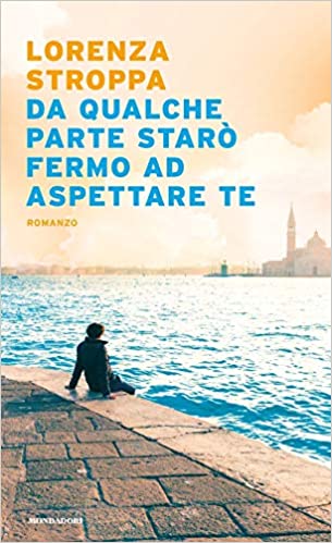 "DA QUALCHE PARTE STARO' FERMO AD ASPETTARE TE" DI LORENZA STROPPA