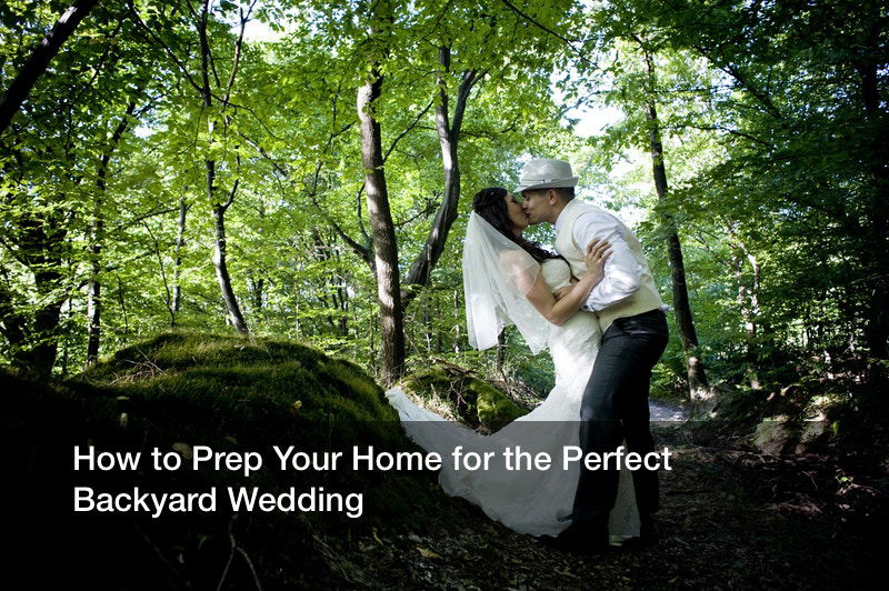 How to Prep Your Home for the Perfect Backyard Wedding