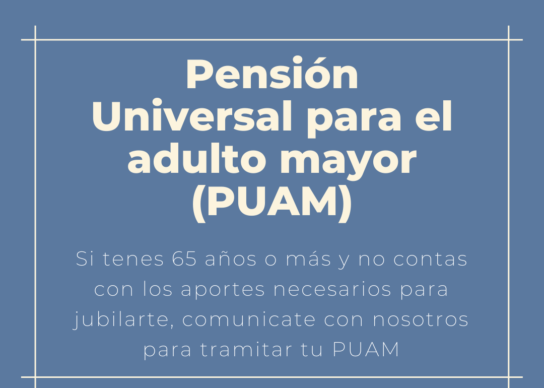 ¿CUMPLÍS LOS REQUISITOS PARA RECIBIR UNA PENSIÓN UNIVERSAL PARA EL ADULTO MAYOR (PUAM)?