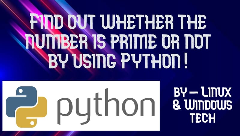 Find out whether the number is prime or not by using some lines of Python.