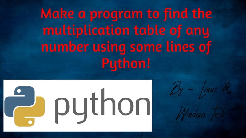 Make a program to find the multiplication table of a number by using some lines of Python.