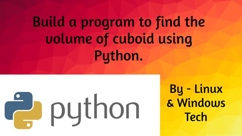 Make a program to find the volume of cuboid using Python.