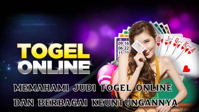 Memahami Judi Togel Online dan Berbagai Keuntungannya