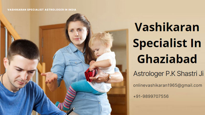 Vashikaran Specialist in Ghaziabad +91-9899707556
