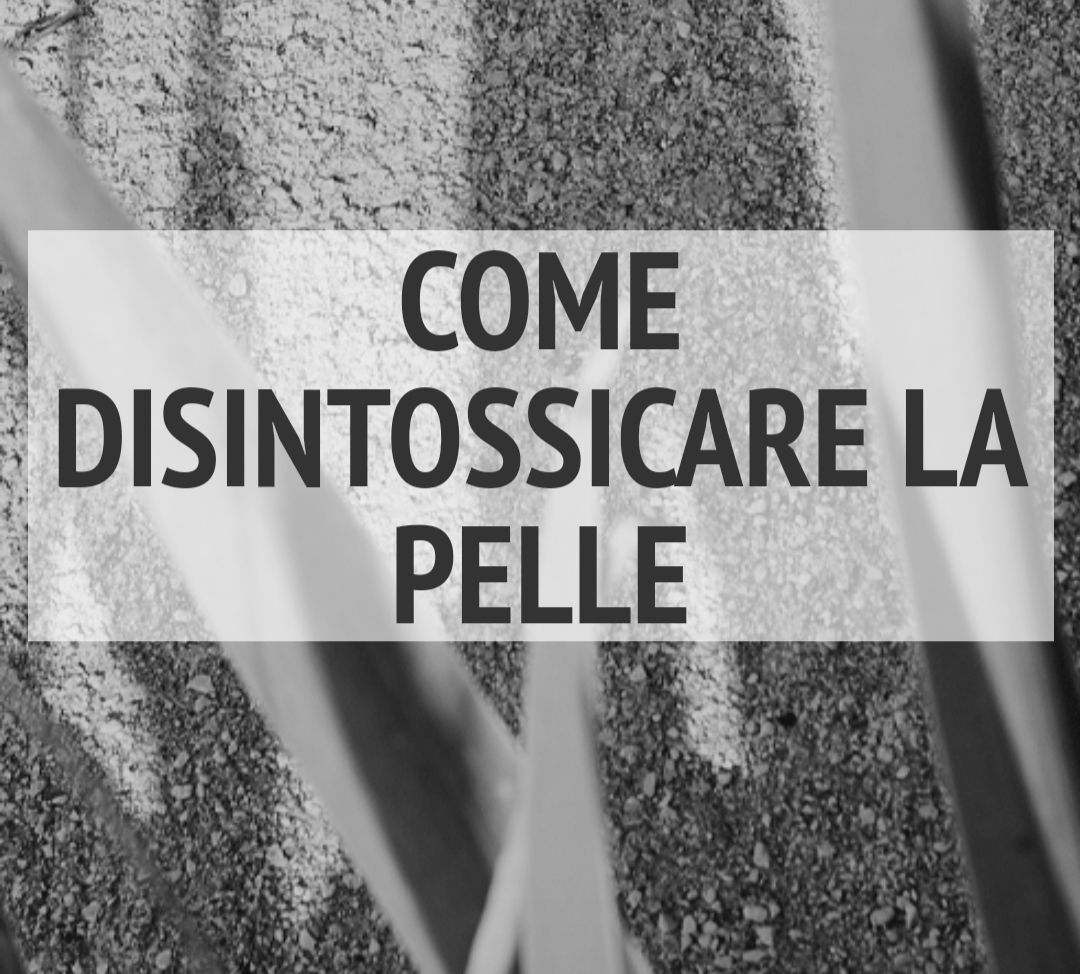 COME DISINTOSSICARE LA PELLE