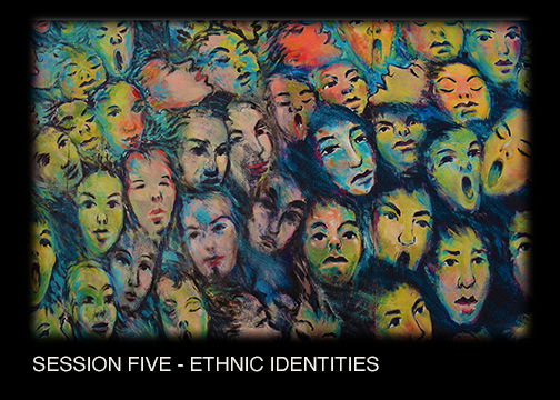 SESSION FIVE - ETHNIC IDENTITIES