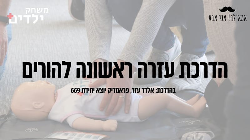 סדנת עזרה ראשונה להורים בהדרכת פארמדיק מ669 - 60 דקות והילד שלכם בידיים בטוחות יותר -מחזור פברואר 25