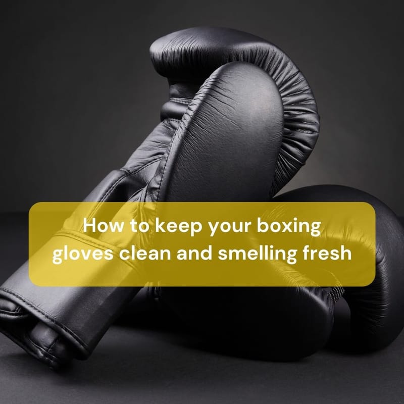How to keep your boxing gloves clean and smelling fresh