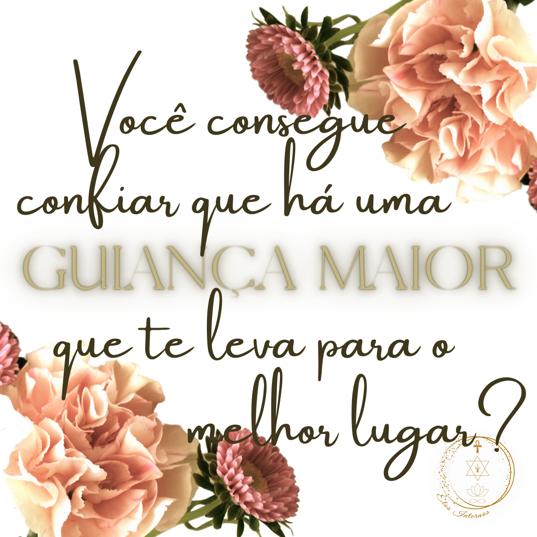 Você consegue confiar que há uma Guiança Maior e que leva você para o melhor lugar possível?