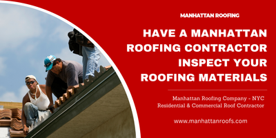 Have A Manhattan Roofing Contractor Inspect Your Roofing Materials