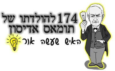 174 שנים להולדתו של תומאס אדיסון האיש שעשה אור