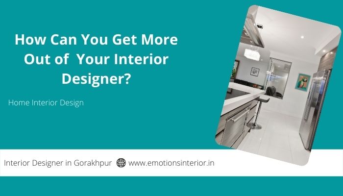 How Can You Get More Out of Your Interior Designer?