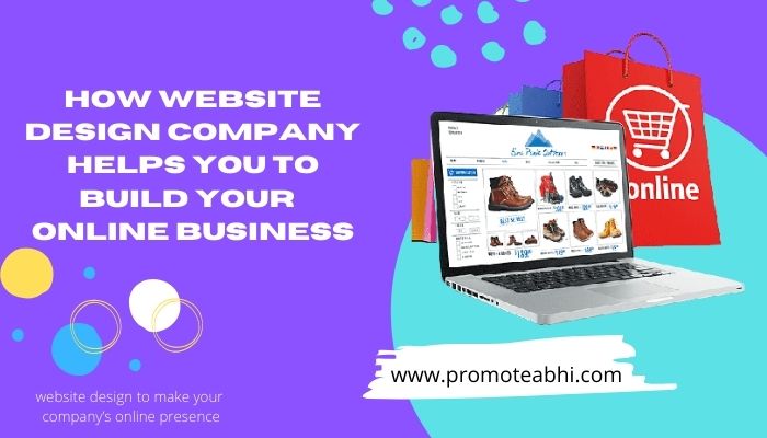 HOW WEBSITE DESIGN COMPANY HELPS YOU TO BUILD YOUR ONLINE BUSINESS