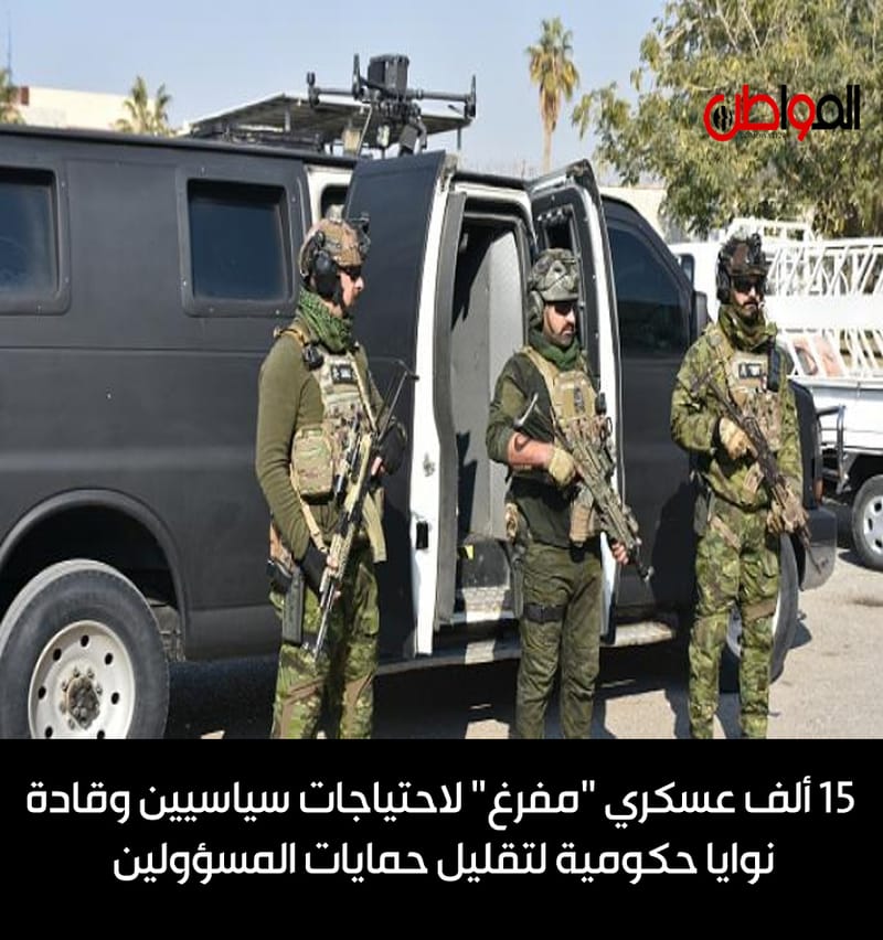 15 ألف عسكري "مفرغ" لاحتياجات سياسيين وقادة .. نوايا حكومية لتقليل حمايات المسؤولين