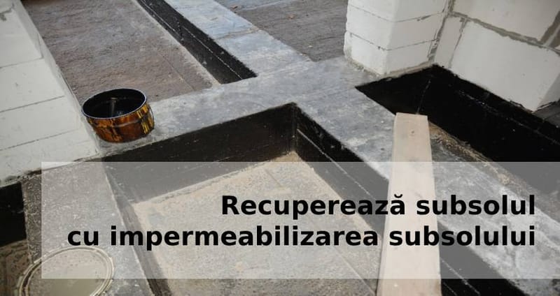 Recuperează subsolul cu impermeabilizarea subsolului