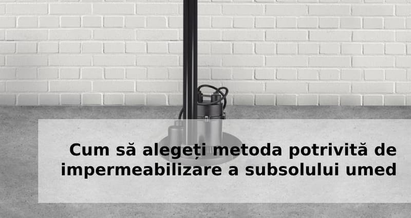 Cum să alegeți metoda potrivită de impermeabilizare a subsolului umed?