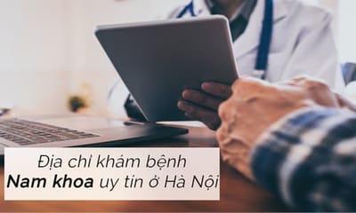 Bệnh nam khoa ở đâu thì tốt, địa điểm khám nam khoa tin cậy ở Hà Nội