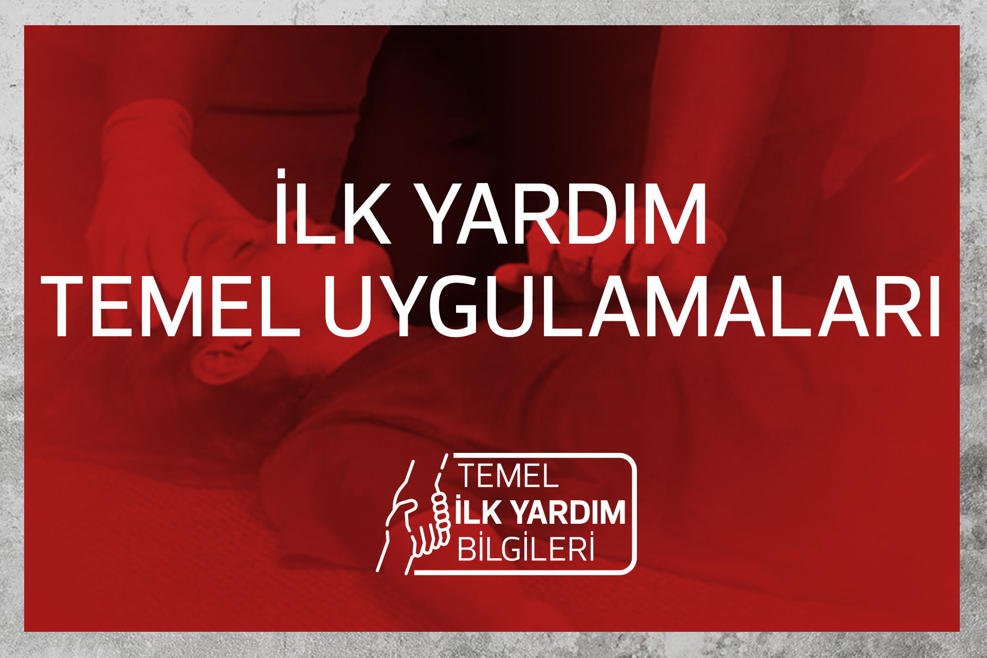 İLK YARDIM TEMEL UYGULAMALARI