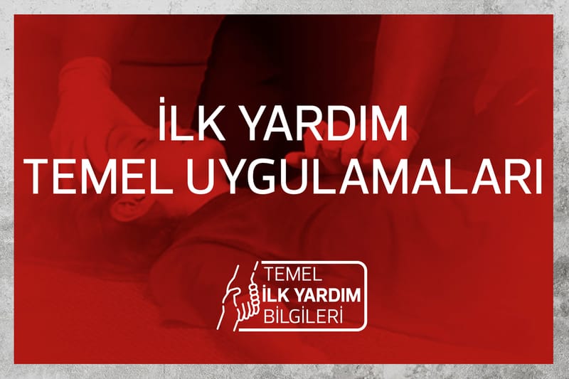 İLK YARDIM TEMEL UYGULAMALARI