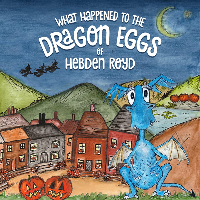 Front cover: What happened to the Dragon Eggs of Hebden Royd?