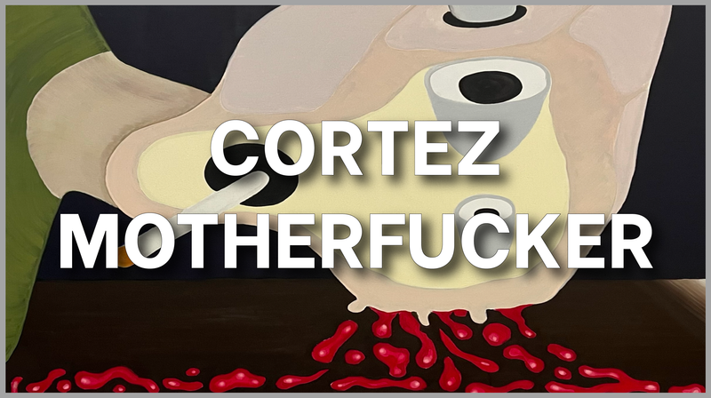 “Cortez, Motherfucker”