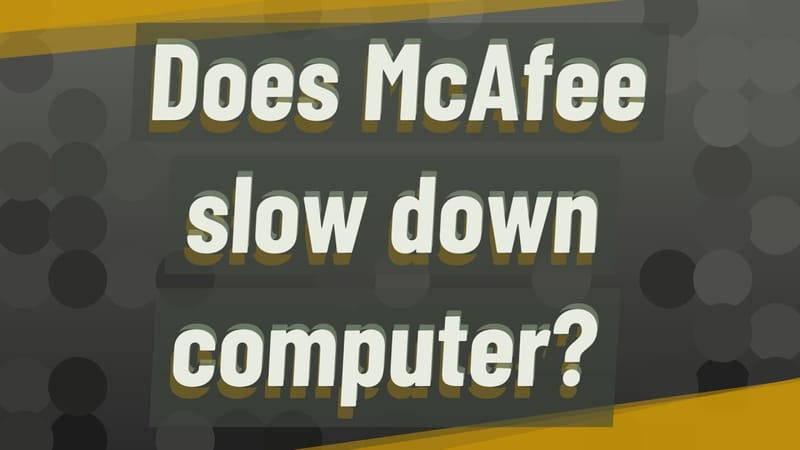 McAfee slowing down computer?