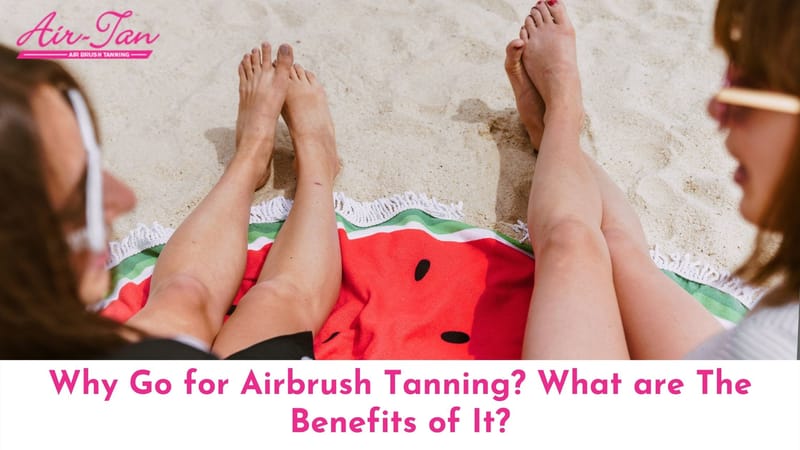 Why Go for Airbrush Tanning? What are The Benefits of It?