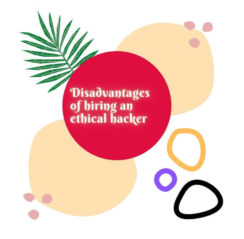 Disadvantages of hiring an ethical hacker.