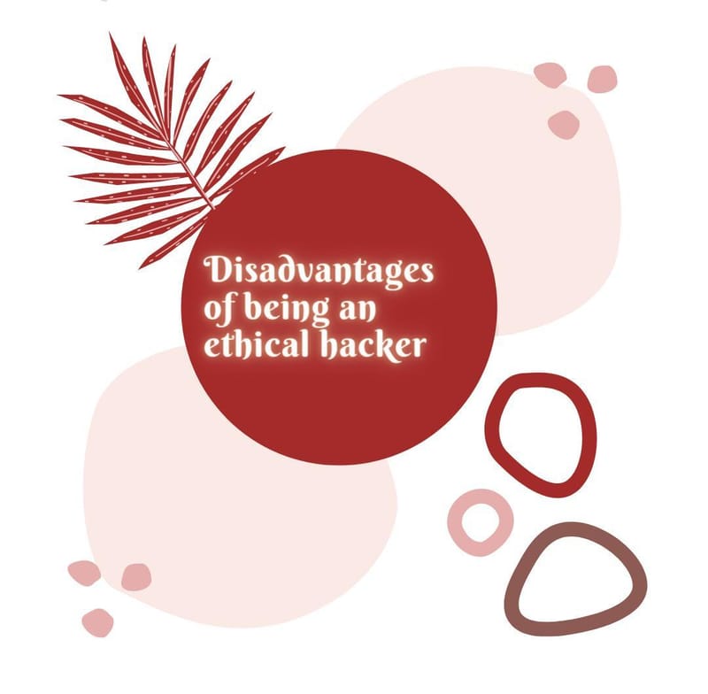 Disadvantages of being an ethical hacker