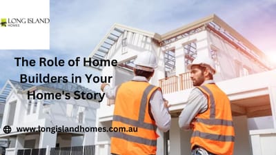 The Role of Home Builders in Your Home's Story