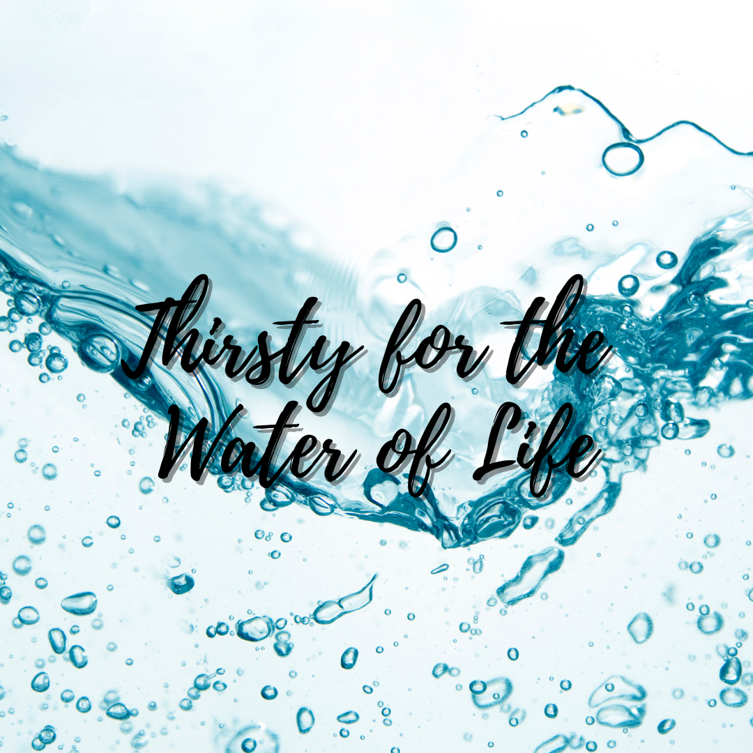 Thirsty For The Water Of Life