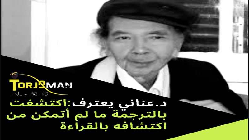د‏.‏عناني يعترف‏:اكتشفت بالترجمة ما لم أتمكن من اكتشافه بالقراءة