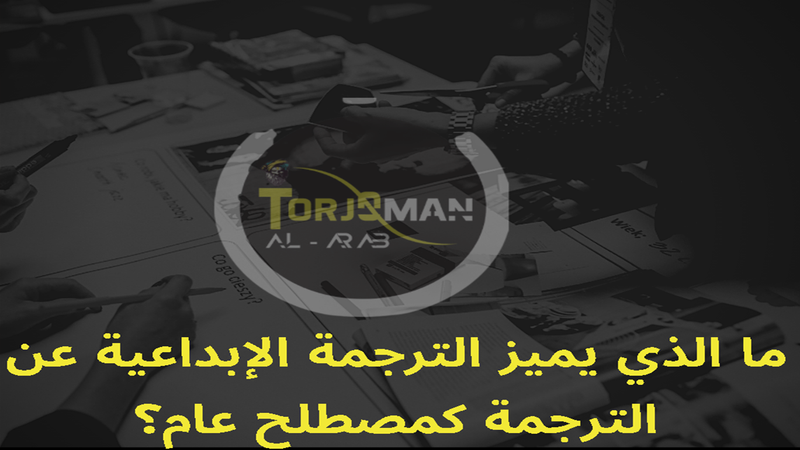 ما الذي يميز الترجمة الإبداعية الترجمة كمصطلح عام؟