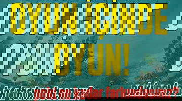 OYUN İÇİNDE  OYUN