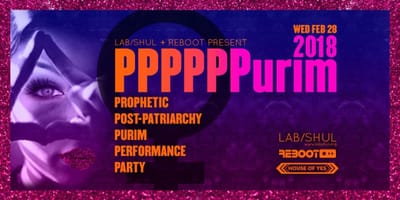 Lab/Shul's PPPPPPurim 2018: Prophetic Post-Patriarchy Purim Performance Party