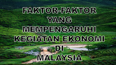 7.3 FAKTOR-FAKTOR YANG MEMPENGARUHI KEGIATAN EKONOMI DI MALAYSIA image