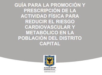 GUÍA PARA LA PROMOCIÓN Y PRESCRIPCIÓN DE LA ACTIVIDAD FÍSICA PARA REDUCIR EL RIESGO CARDIOVASCULAR Y METABÓLICO EN LA POBLACIÓN DEL DISTRITO CAPITAL