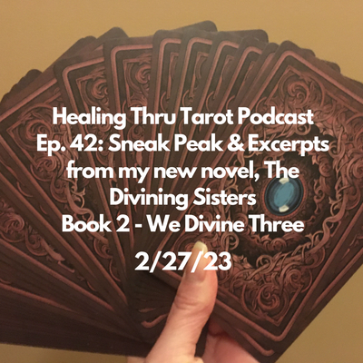 Healing Thru Tarot Podcast Ep. 42: Sneak Peak & Excerpts from my new novel, The Divining Sisters Book 2 - We Divine Three