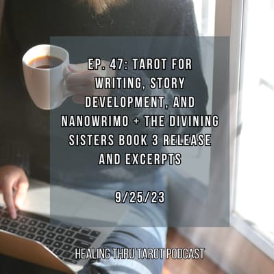Healing Thru Tarot Podcast Ep. 47: Tarot for Writing, Story Development, and Nanowrimo + The Divining Sisters Book 3 Release and Excerpts