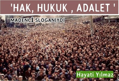 HAK, HUKUK , ADALET MADENCİ SLOGANIYDI