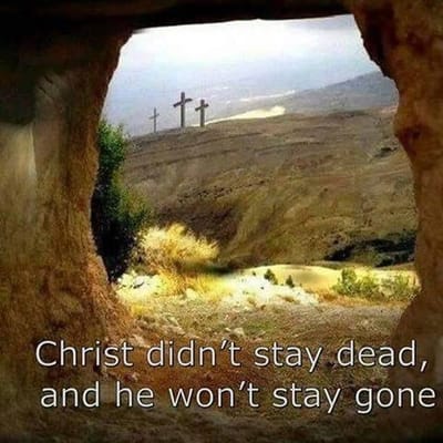 Christ didn't stay dead and he won't stay gone.