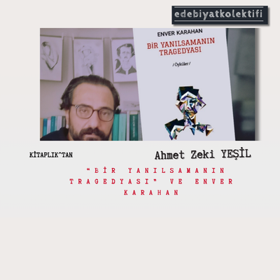 “Bir Yanılsamanın Tragedyası” ve Enver Karahan/Ahmet Zeki Yeşil