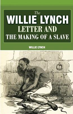 The Willie Lynch Letter And The Making of a Slave