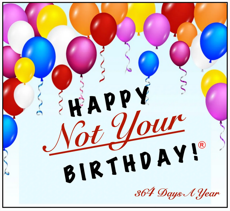 HAPPY (Not Your) BIRTHDAY!®