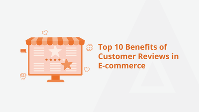 Top 10 Benefits of Customer Reviews in E-commerce