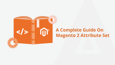 A Complete Guide On Magento 2 Attribute Set
