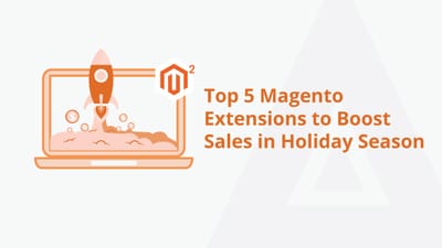 Top 5 Magento Extensions to Boost Sales in Holiday Season