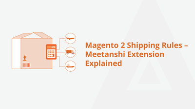 Magento 2 Shipping Rules – Meetanshi Extension Explained