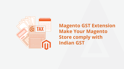 Magento GST Extension: Make Your Magento Store comply with Indian GST