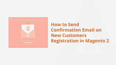 How to Send Confirmation Email on New Customers Registration in Magento 2